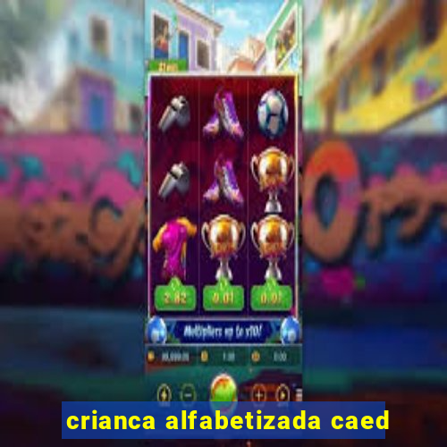 crianca alfabetizada caed